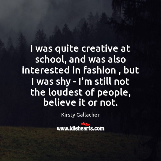 I was quite creative at school, and was also interested in fashion , Kirsty Gallacher Picture Quote