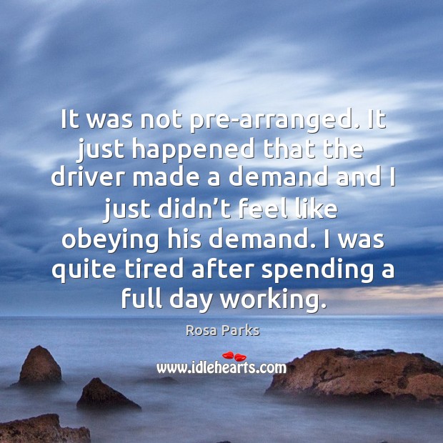 I was quite tired after spending a full day working. Rosa Parks Picture Quote