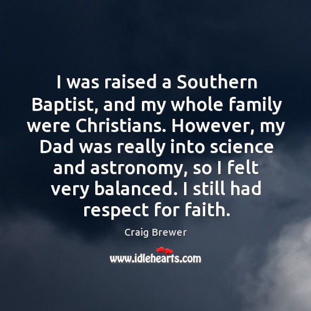 I was raised a Southern Baptist, and my whole family were Christians. Craig Brewer Picture Quote