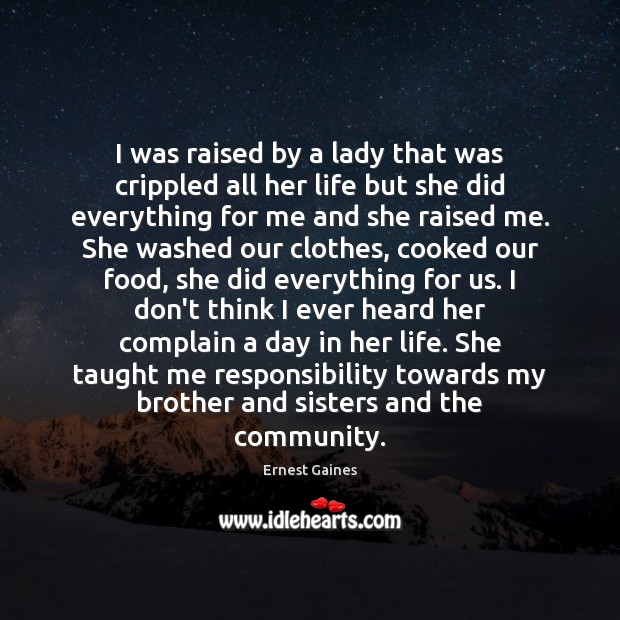 I was raised by a lady that was crippled all her life Ernest Gaines Picture Quote