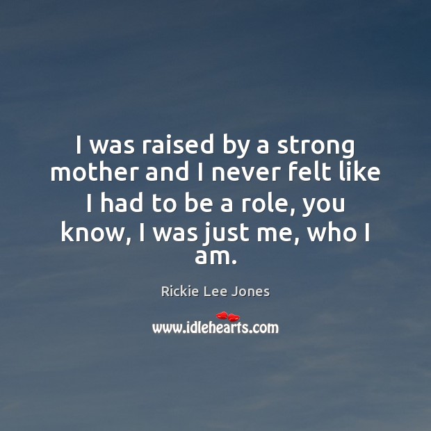 I was raised by a strong mother and I never felt like Rickie Lee Jones Picture Quote
