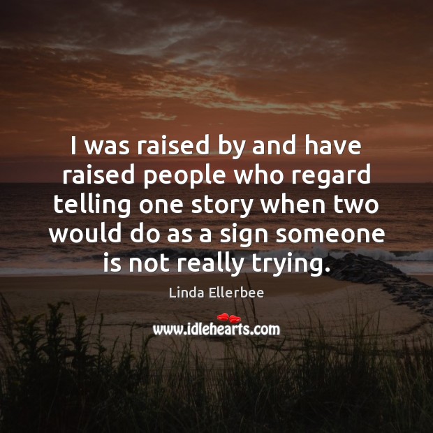I was raised by and have raised people who regard telling one Linda Ellerbee Picture Quote