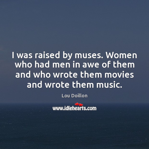 I was raised by muses. Women who had men in awe of Image