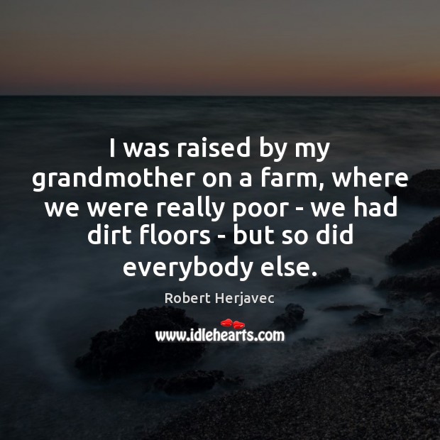 I was raised by my grandmother on a farm, where we were Robert Herjavec Picture Quote