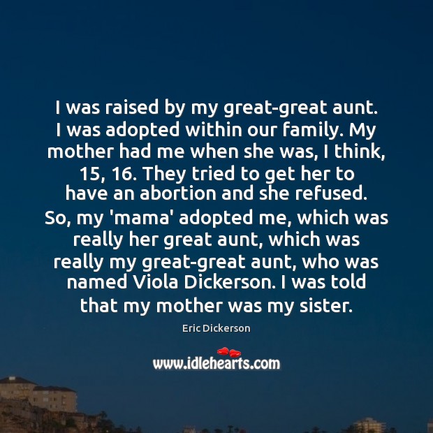 I was raised by my great-great aunt. I was adopted within our Image