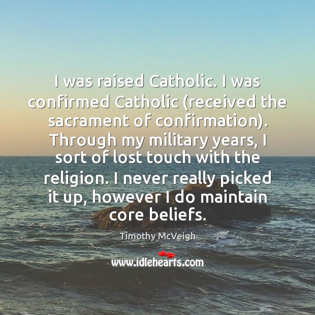 I was raised Catholic. I was confirmed Catholic (received the sacrament of Timothy McVeigh Picture Quote