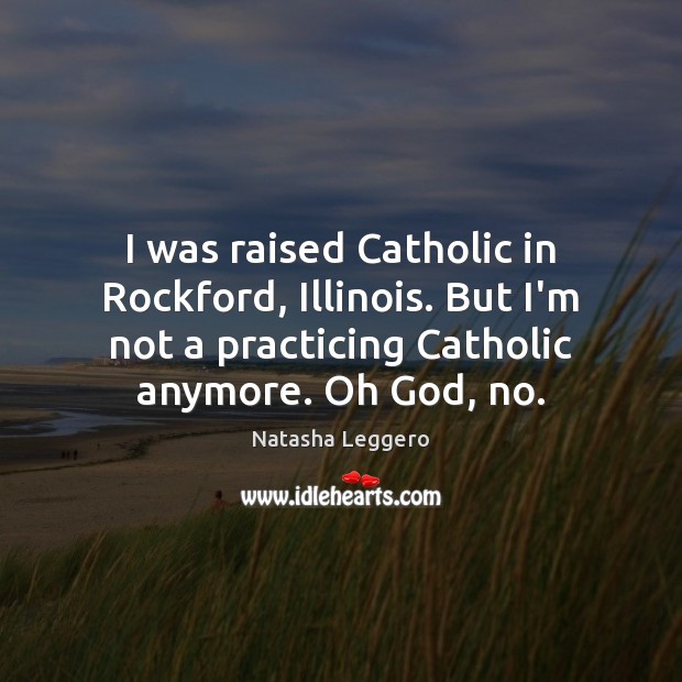 I was raised Catholic in Rockford, Illinois. But I’m not a practicing Natasha Leggero Picture Quote