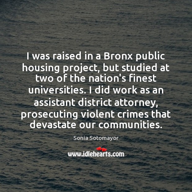 I was raised in a Bronx public housing project, but studied at Sonia Sotomayor Picture Quote