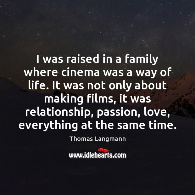 I was raised in a family where cinema was a way of Thomas Langmann Picture Quote