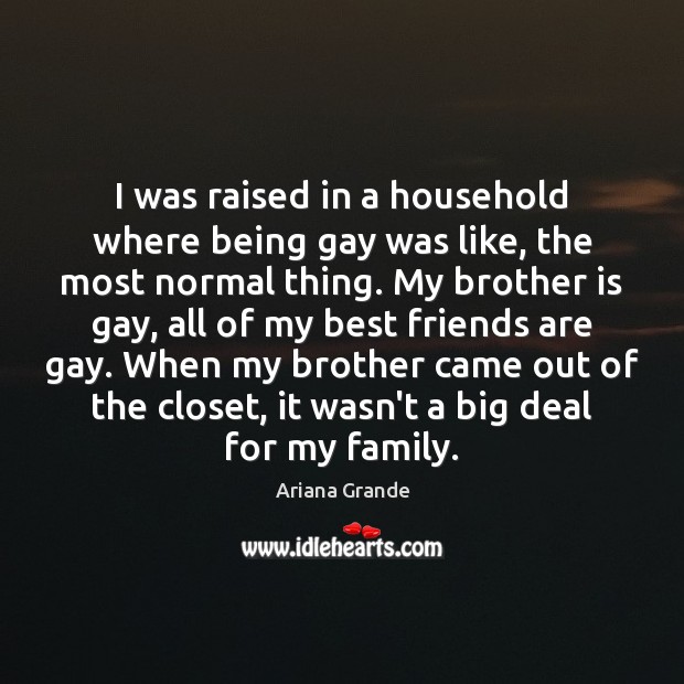 I was raised in a household where being gay was like, the Ariana Grande Picture Quote