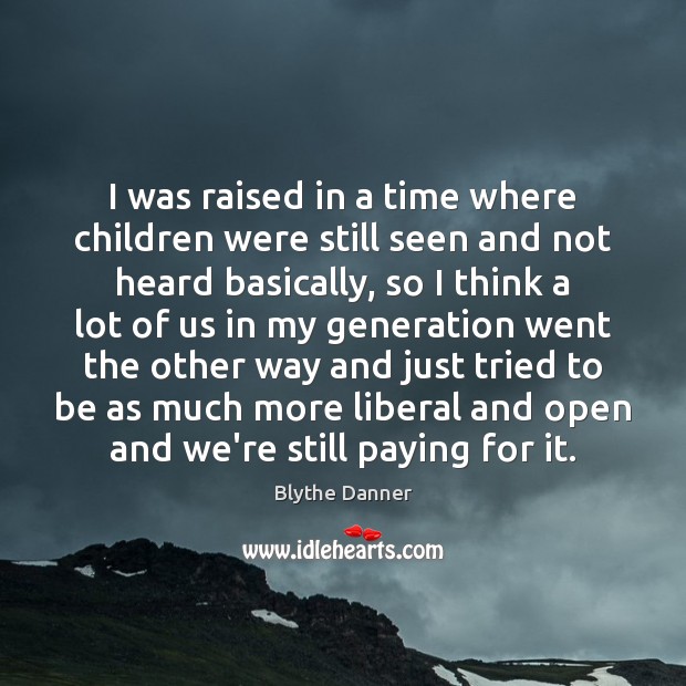 I was raised in a time where children were still seen and Blythe Danner Picture Quote
