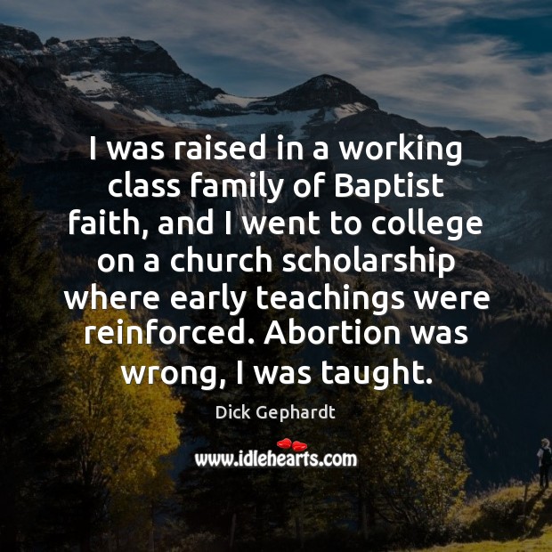 I was raised in a working class family of Baptist faith, and Dick Gephardt Picture Quote