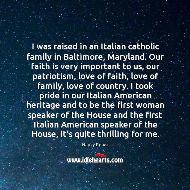 I was raised in an Italian catholic family in Baltimore, Maryland. Our Nancy Pelosi Picture Quote