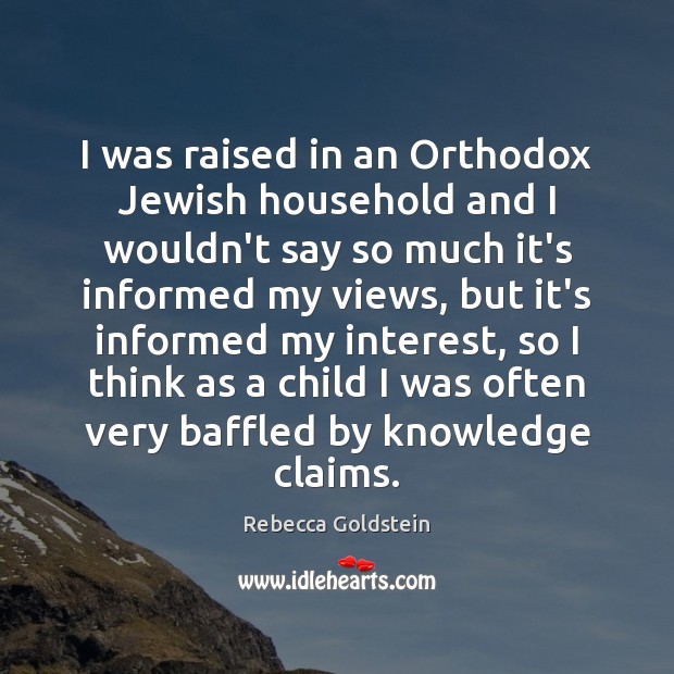 I was raised in an Orthodox Jewish household and I wouldn’t say Rebecca Goldstein Picture Quote