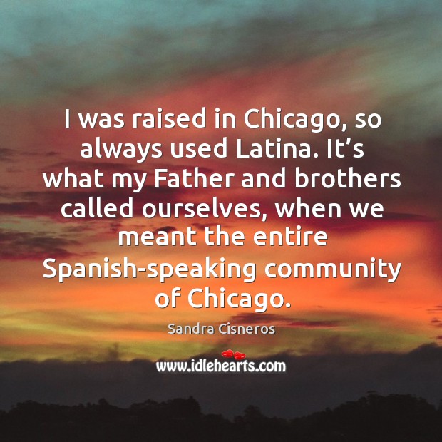 I was raised in chicago, so always used latina. Brother Quotes Image