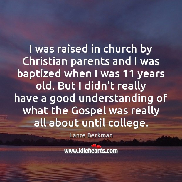I was raised in church by Christian parents and I was baptized Understanding Quotes Image