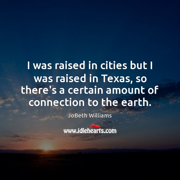 I was raised in cities but I was raised in Texas, so JoBeth Williams Picture Quote