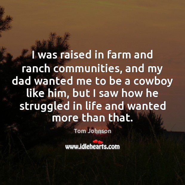 I was raised in farm and ranch communities, and my dad wanted Farm Quotes Image