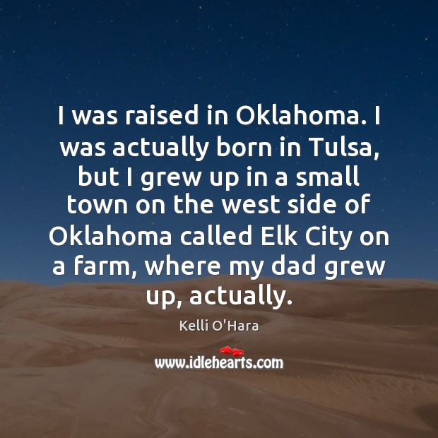 I was raised in Oklahoma. I was actually born in Tulsa, but Kelli O’Hara Picture Quote