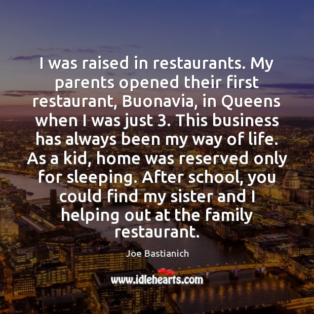 I was raised in restaurants. My parents opened their first restaurant, Buonavia, Joe Bastianich Picture Quote