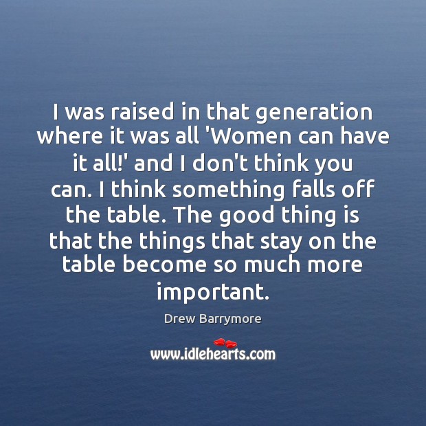 I was raised in that generation where it was all ‘Women can Drew Barrymore Picture Quote
