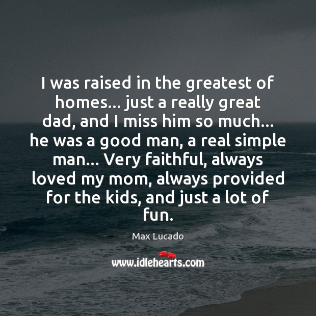 I was raised in the greatest of homes… just a really great Max Lucado Picture Quote