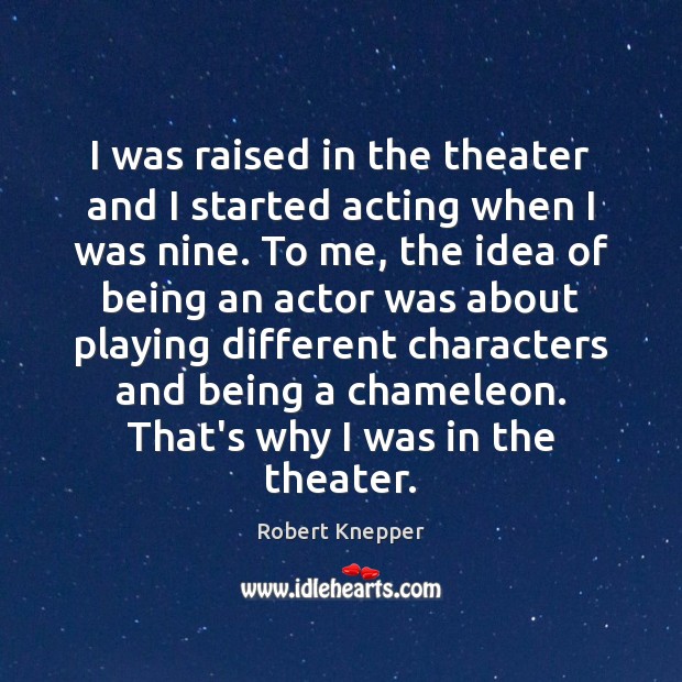 I was raised in the theater and I started acting when I Robert Knepper Picture Quote