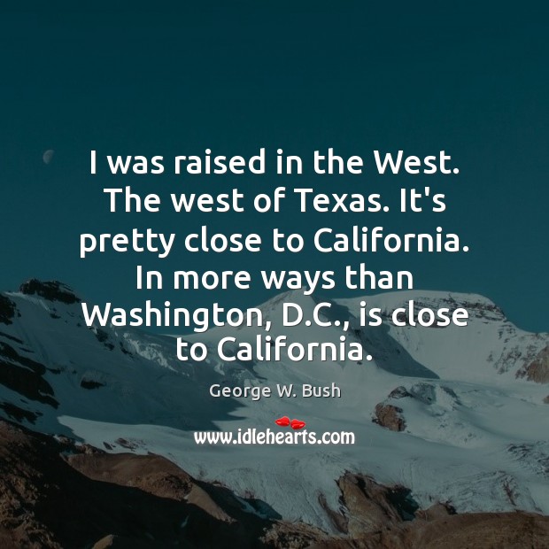 I was raised in the West. The west of Texas. It’s pretty Image