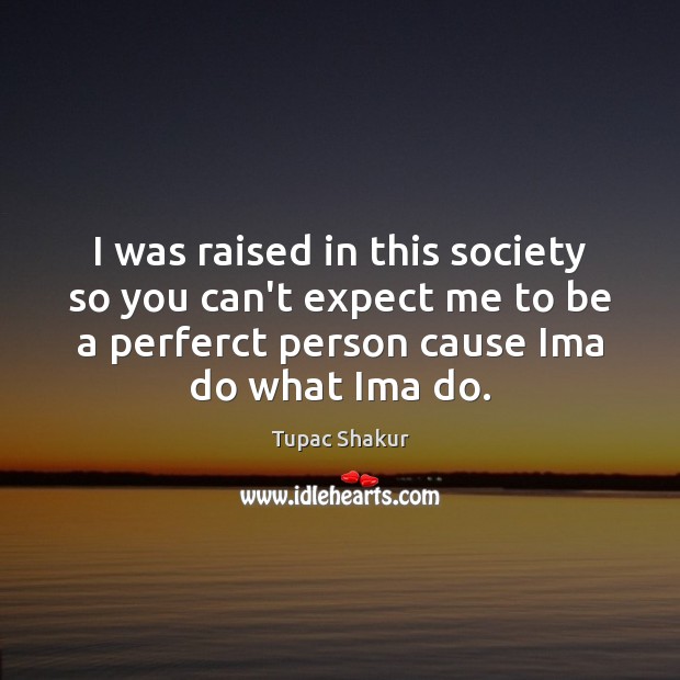 I was raised in this society so you can’t expect me to Expect Quotes Image