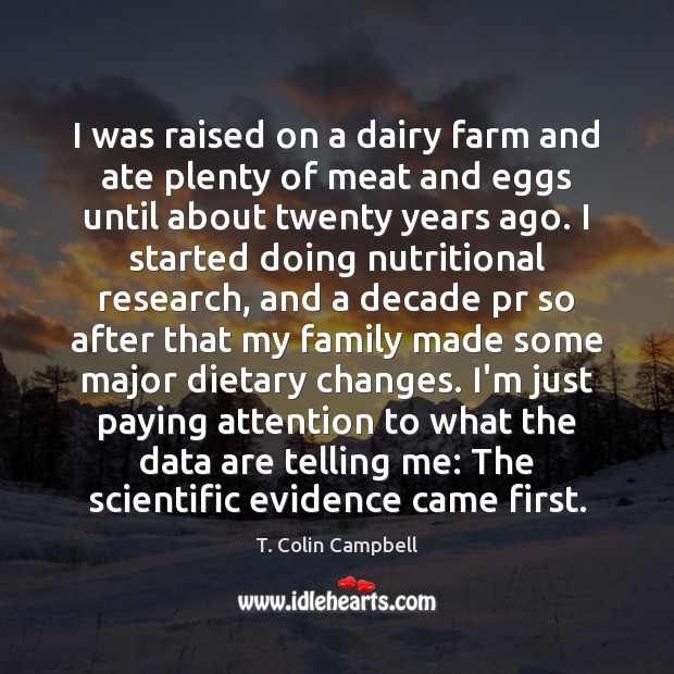 I was raised on a dairy farm and ate plenty of meat T. Colin Campbell Picture Quote