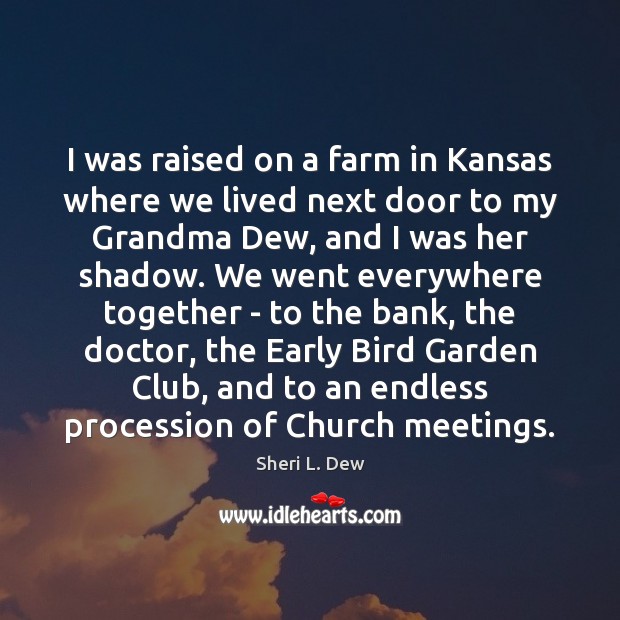I was raised on a farm in Kansas where we lived next Sheri L. Dew Picture Quote