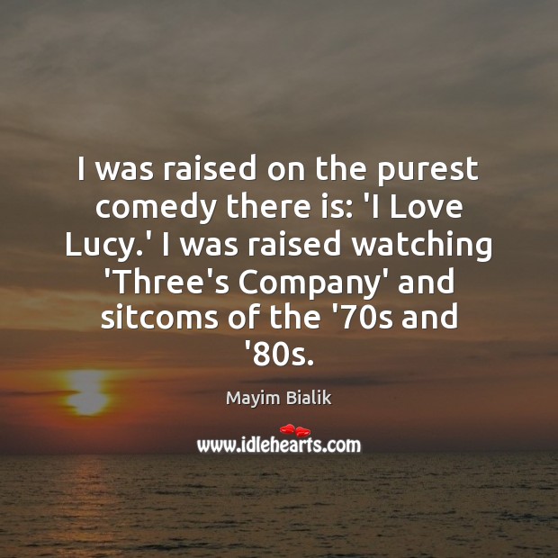 I was raised on the purest comedy there is: ‘I Love Lucy. Mayim Bialik Picture Quote