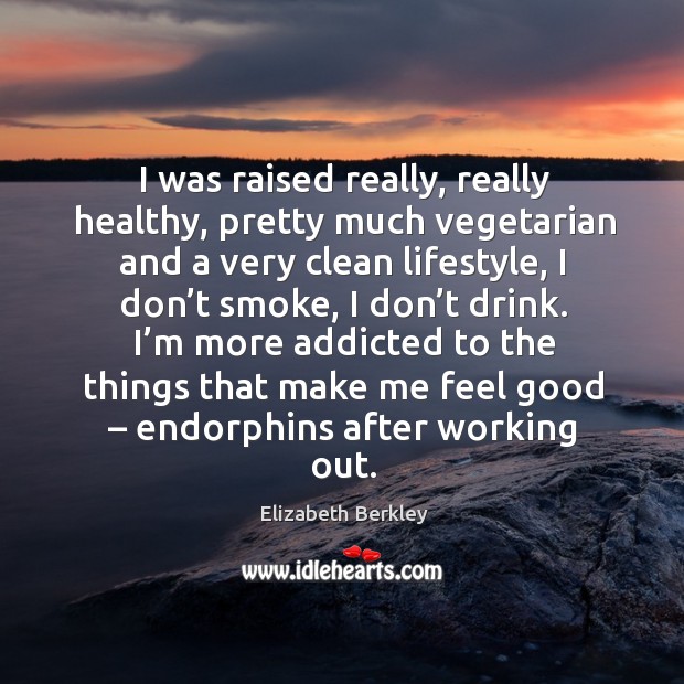 I was raised really, really healthy, pretty much vegetarian and a very clean lifestyle Elizabeth Berkley Picture Quote
