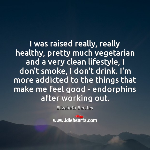 I was raised really, really healthy, pretty much vegetarian and a very Elizabeth Berkley Picture Quote