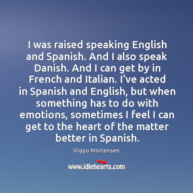 I was raised speaking English and Spanish. And I also speak Danish. Viggo Mortensen Picture Quote