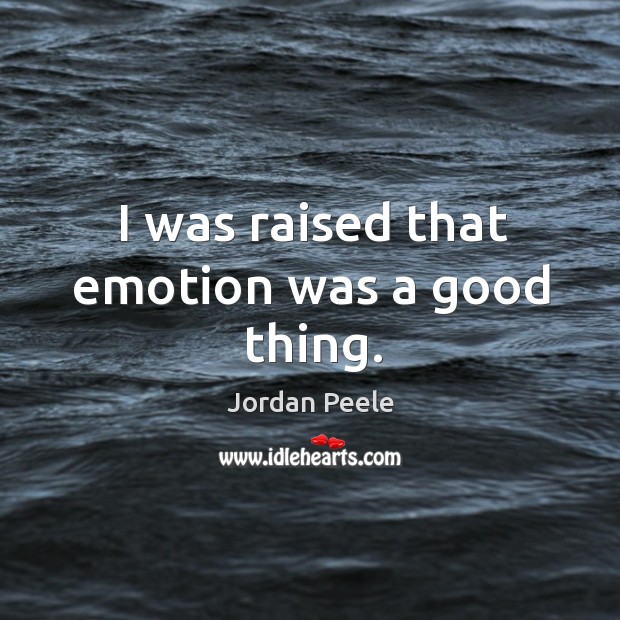 I was raised that emotion was a good thing. Jordan Peele Picture Quote