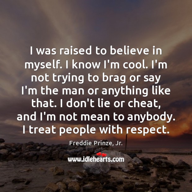 I was raised to believe in myself. I know I’m cool. I’m Freddie Prinze, Jr. Picture Quote