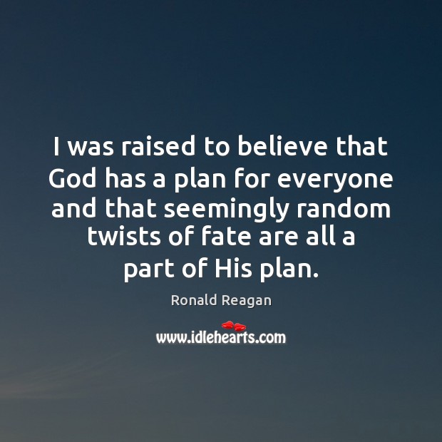 I was raised to believe that God has a plan for everyone Ronald Reagan Picture Quote