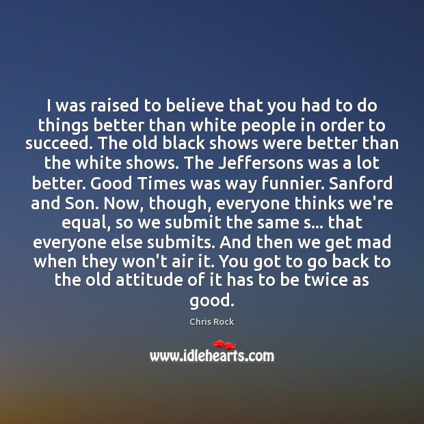I was raised to believe that you had to do things better Chris Rock Picture Quote