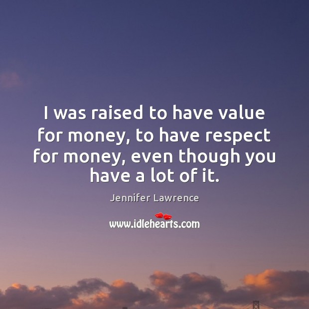 I was raised to have value for money, to have respect for Jennifer Lawrence Picture Quote