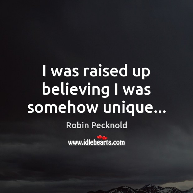 I was raised up believing I was somehow unique… Robin Pecknold Picture Quote