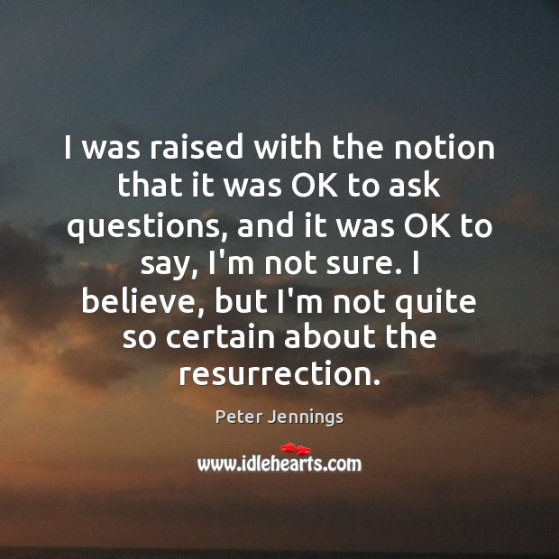I was raised with the notion that it was OK to ask Peter Jennings Picture Quote