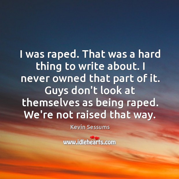 I was raped. That was a hard thing to write about. I Kevin Sessums Picture Quote