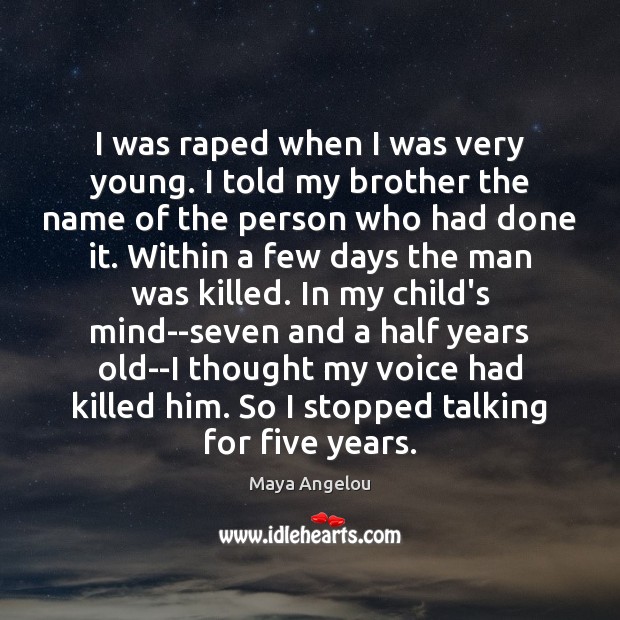 I was raped when I was very young. I told my brother Maya Angelou Picture Quote