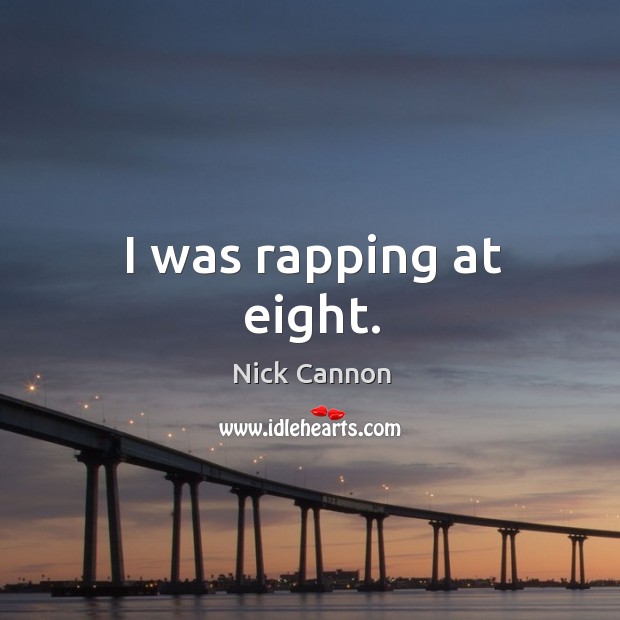 I was rapping at eight. Nick Cannon Picture Quote