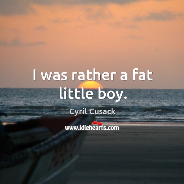 I was rather a fat little boy. Cyril Cusack Picture Quote