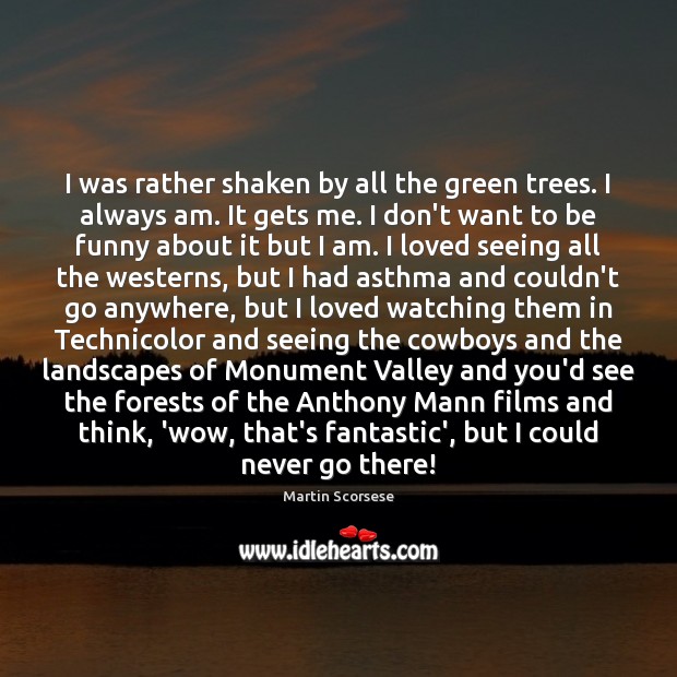 I was rather shaken by all the green trees. I always am. Martin Scorsese Picture Quote