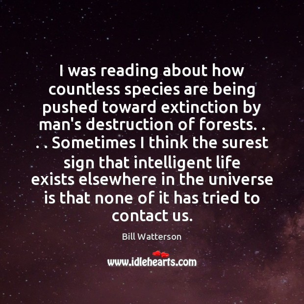 I was reading about how countless species are being pushed toward extinction Bill Watterson Picture Quote