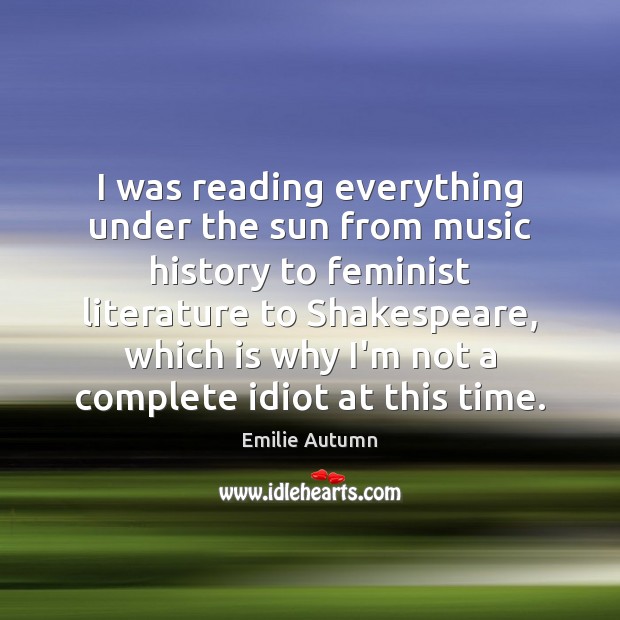 I was reading everything under the sun from music history to feminist 