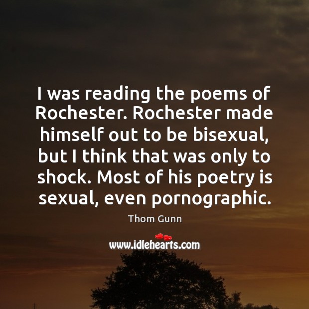 I was reading the poems of Rochester. Rochester made himself out to Poetry Quotes Image